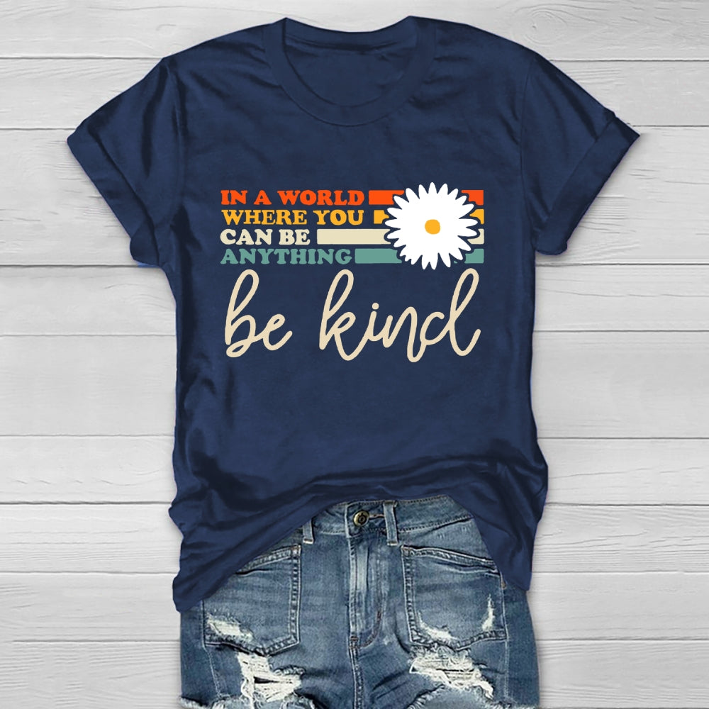 In A World You Can Be Anything Be Kind  T-shirt