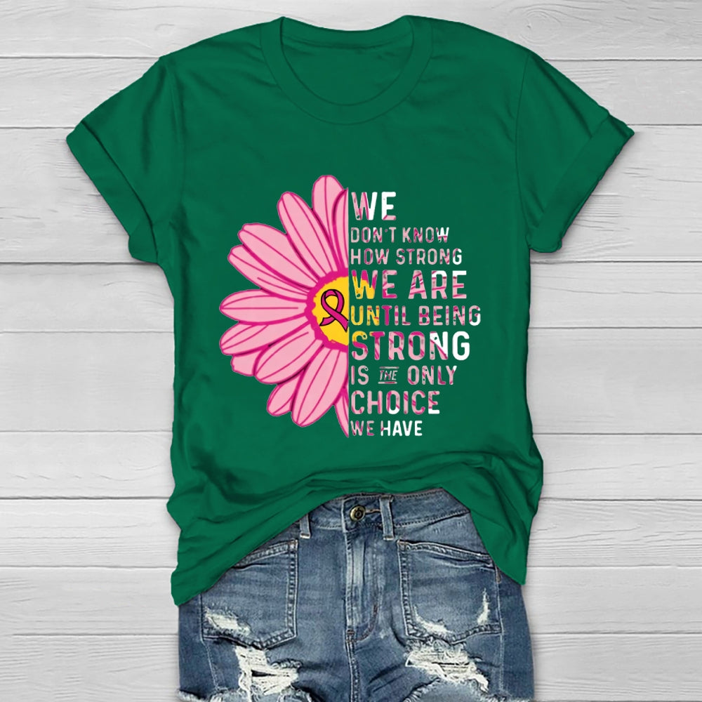 Mental Health We Don't Know How Strong We Are Until Being Strong Is The Only Choice We Have T-shirt