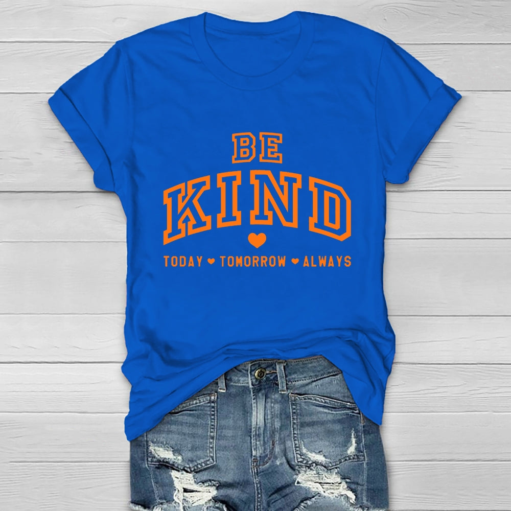 Be Kind Today Tomorrow Always T-shirt