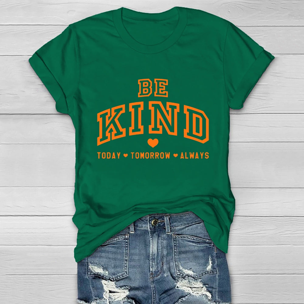 Be Kind Today Tomorrow Always T-shirt