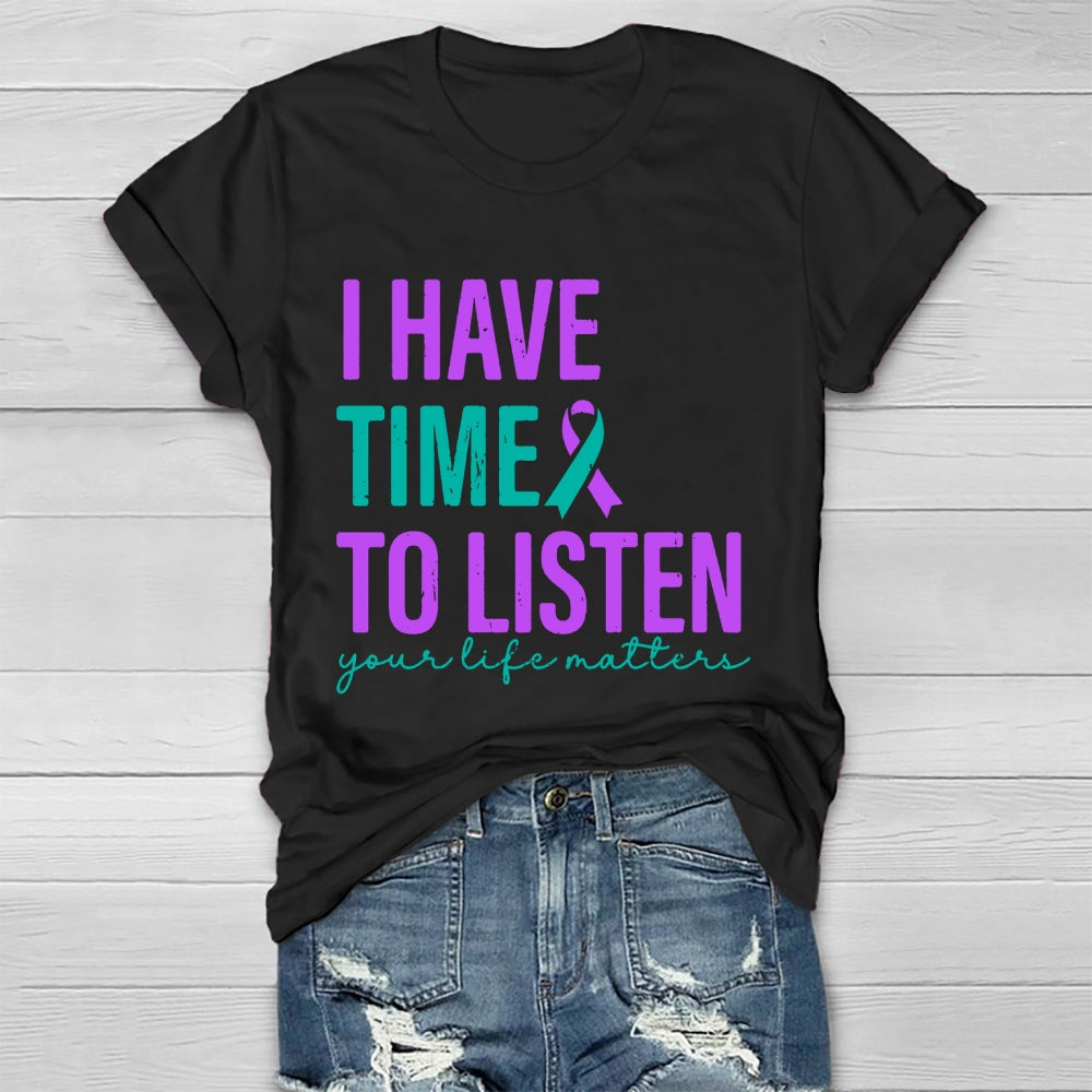 I Have Time To Listen Your Life Matters  T-shirt