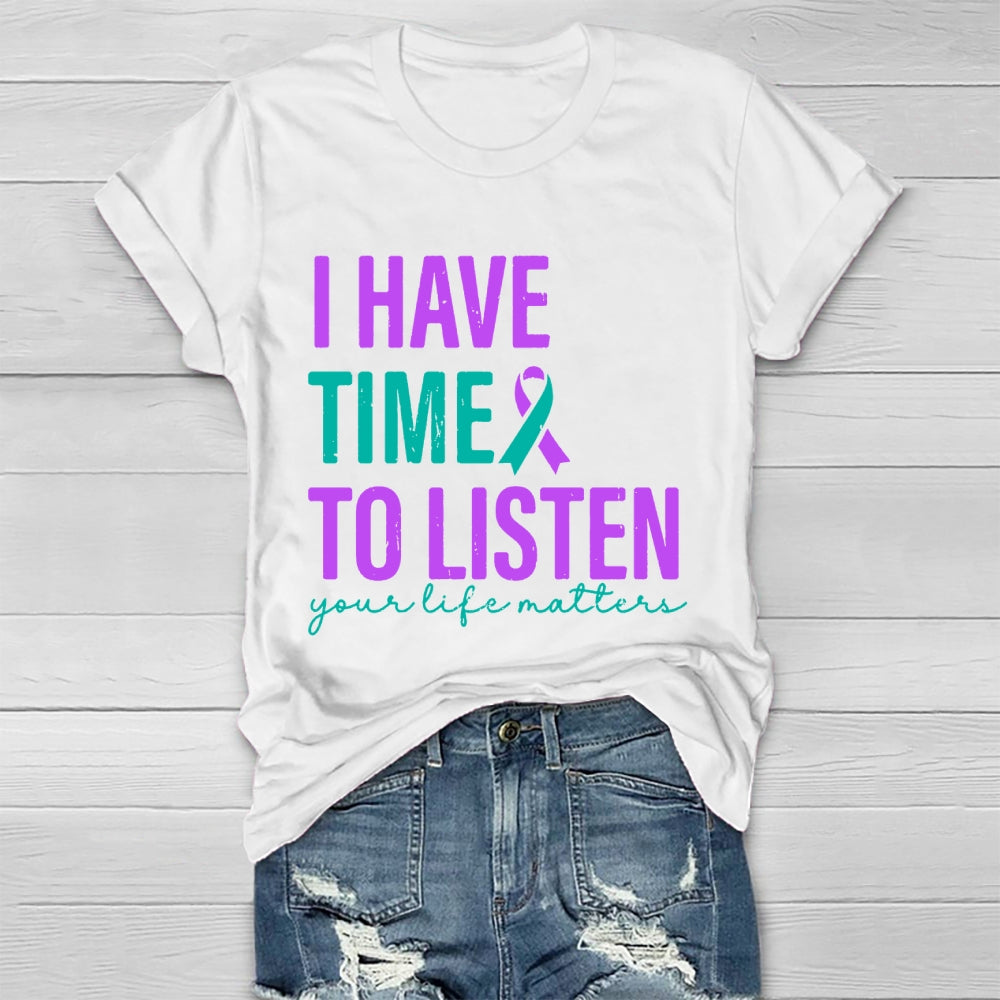 I Have Time To Listen Your Life Matters  T-shirt