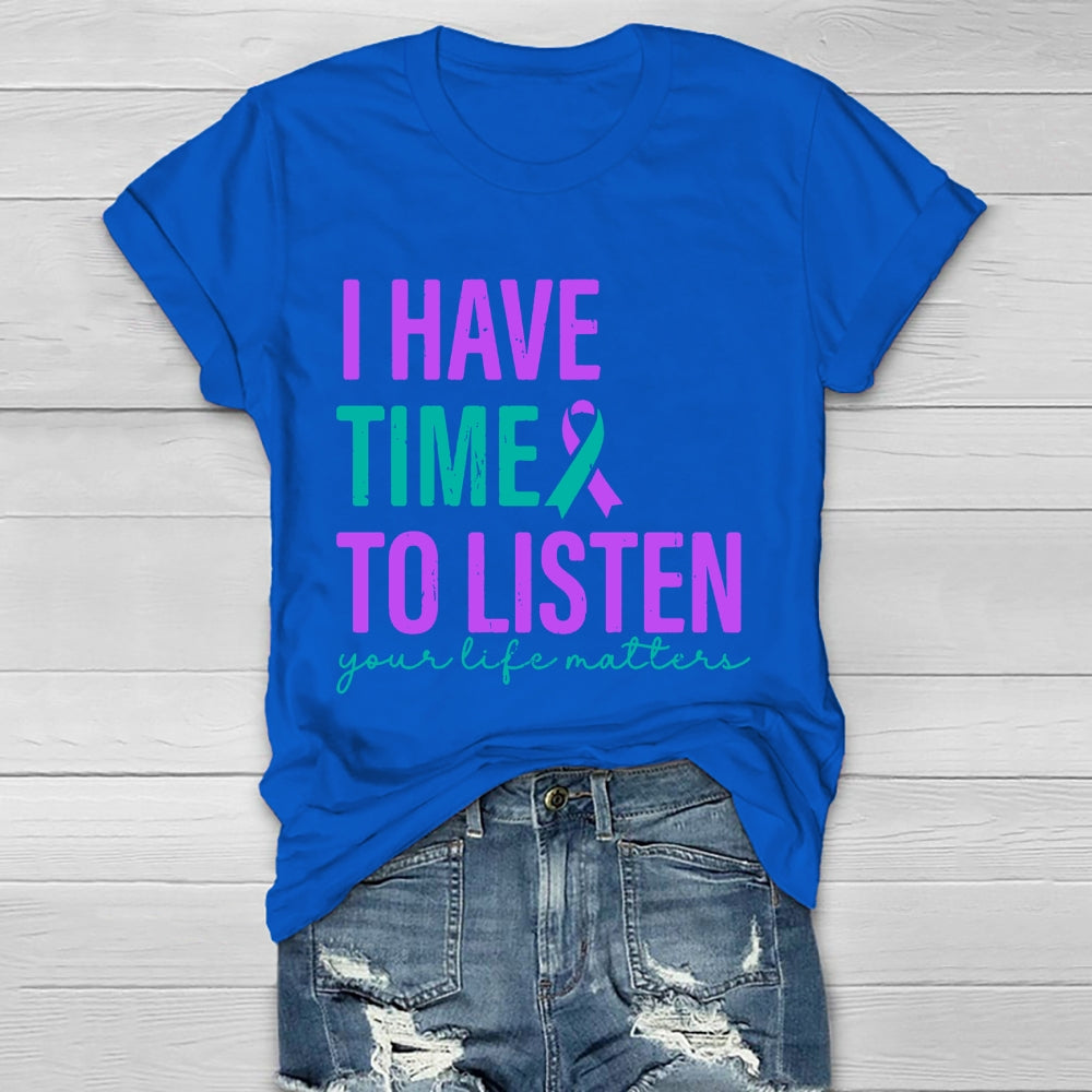 I Have Time To Listen Your Life Matters  T-shirt