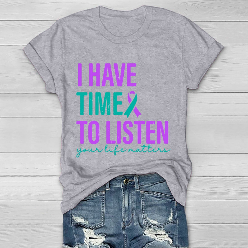 I Have Time To Listen Your Life Matters  T-shirt