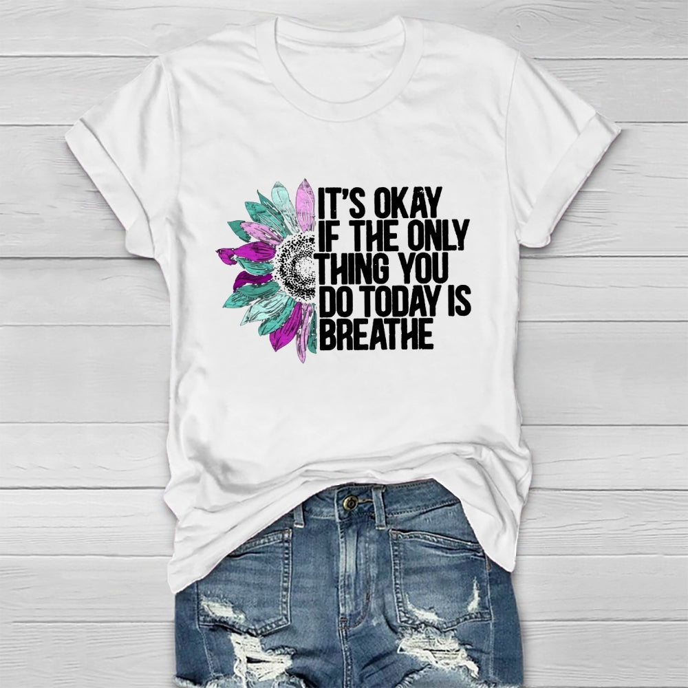 It's Okay If The Only Thing You Do Today Is Breathe T-shirt