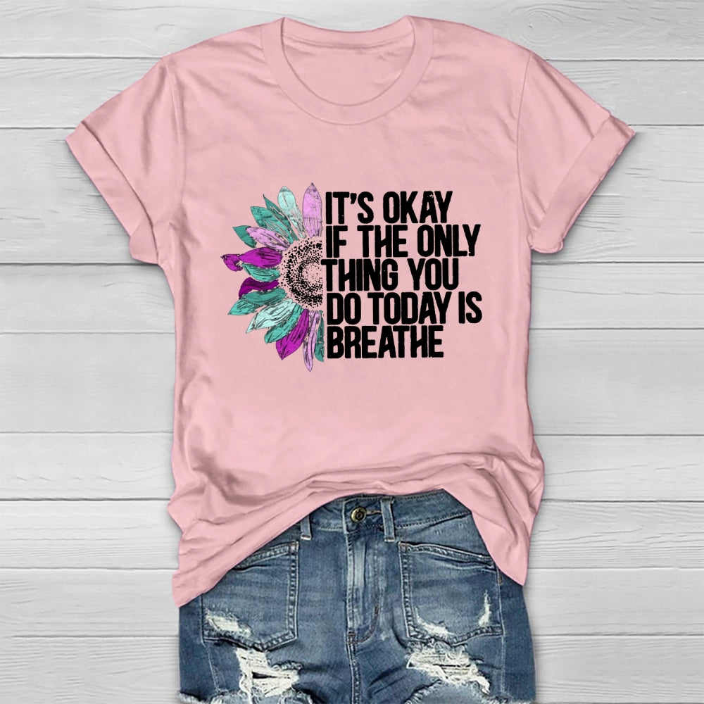 It's Okay If The Only Thing You Do Today Is Breathe T-shirt
