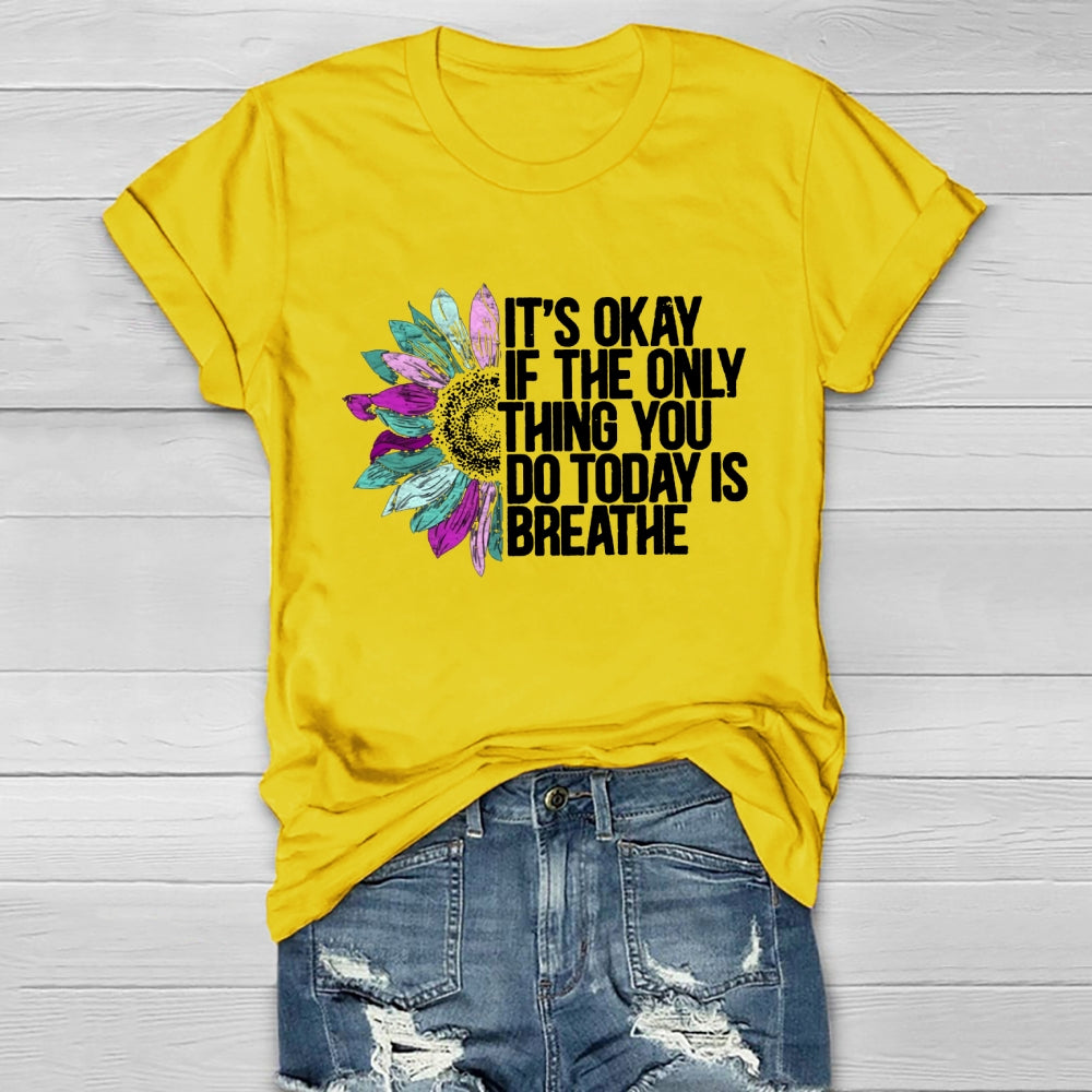 It's Okay If The Only Thing You Do Today Is Breathe T-shirt