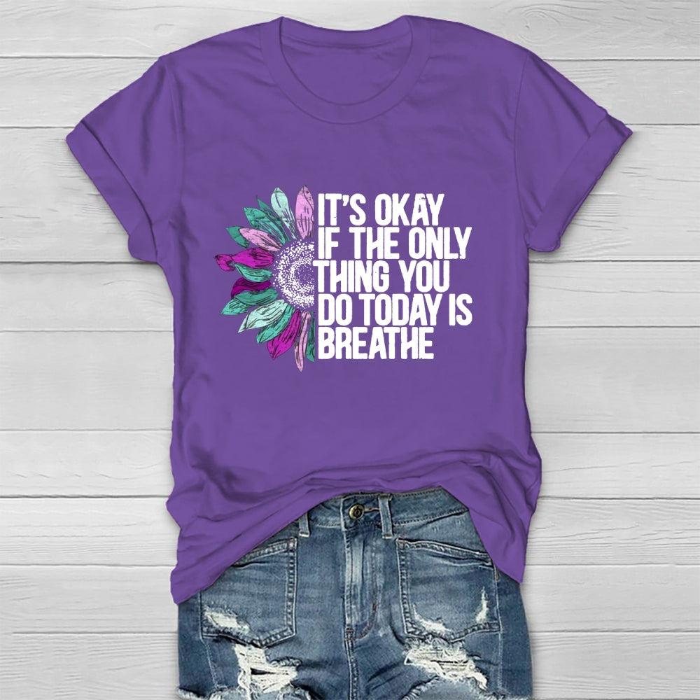 It's Okay If The Only Thing You Do Today Is Breathe T-shirt