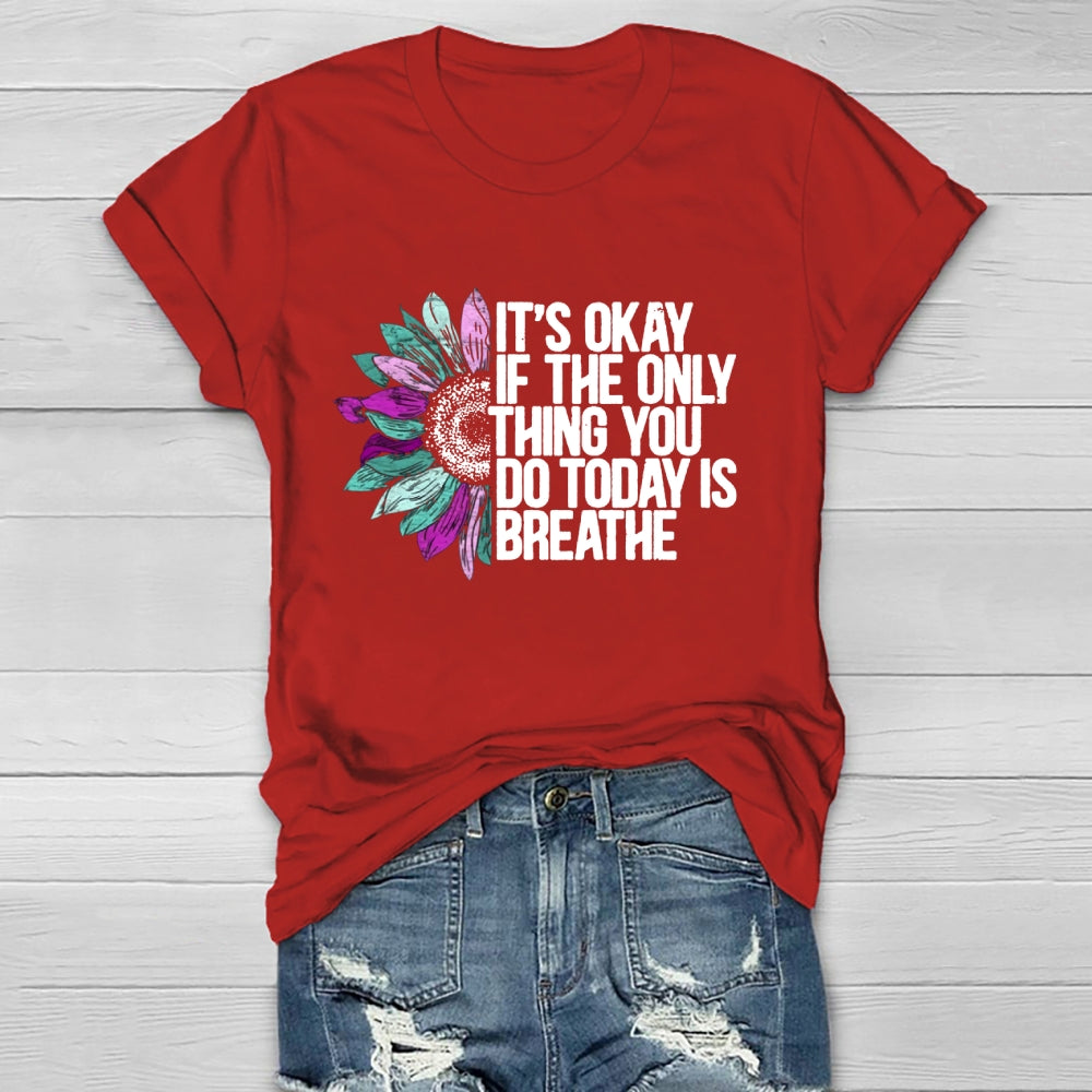 It's Okay If The Only Thing You Do Today Is Breathe T-shirt