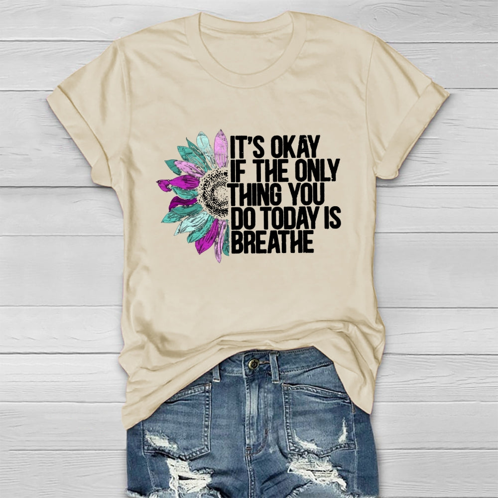 It's Okay If The Only Thing You Do Today Is Breathe T-shirt