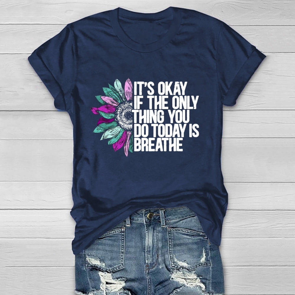 It's Okay If The Only Thing You Do Today Is Breathe T-shirt