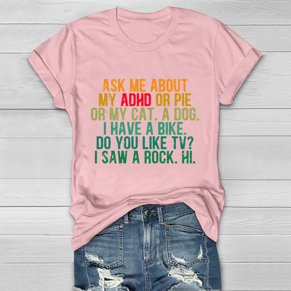Ask Me About My Adhd Or Pie Or My Cat A Dog I Have A Bike T-shirt