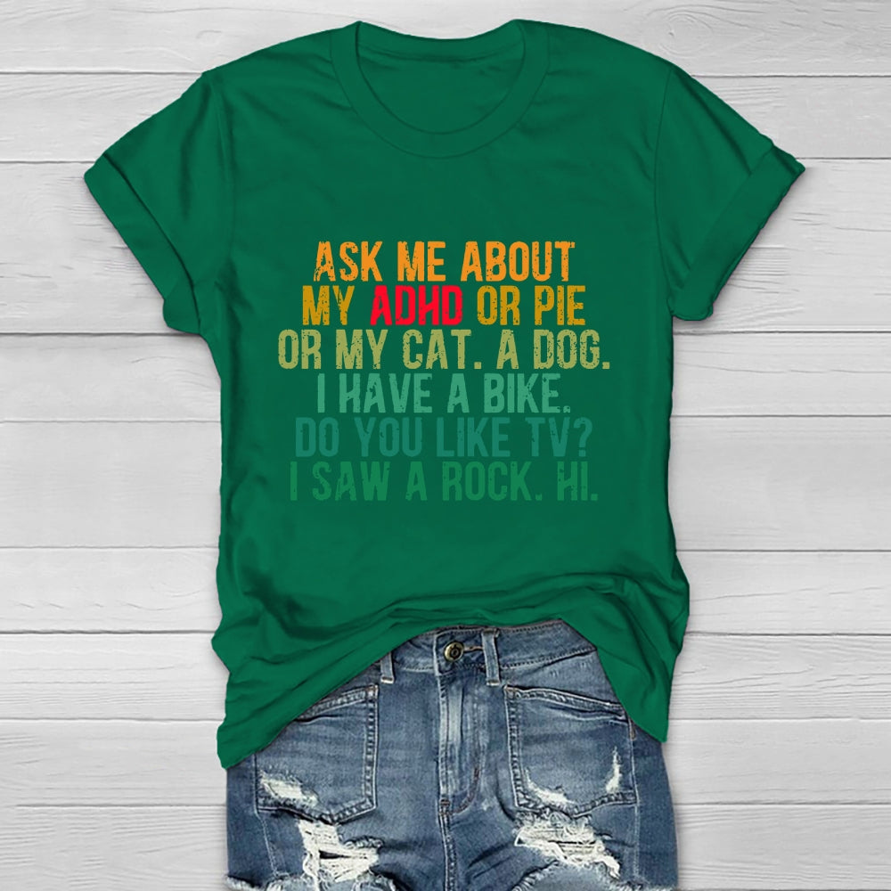 Ask Me About My Adhd Or Pie Or My Cat A Dog I Have A Bike T-shirt