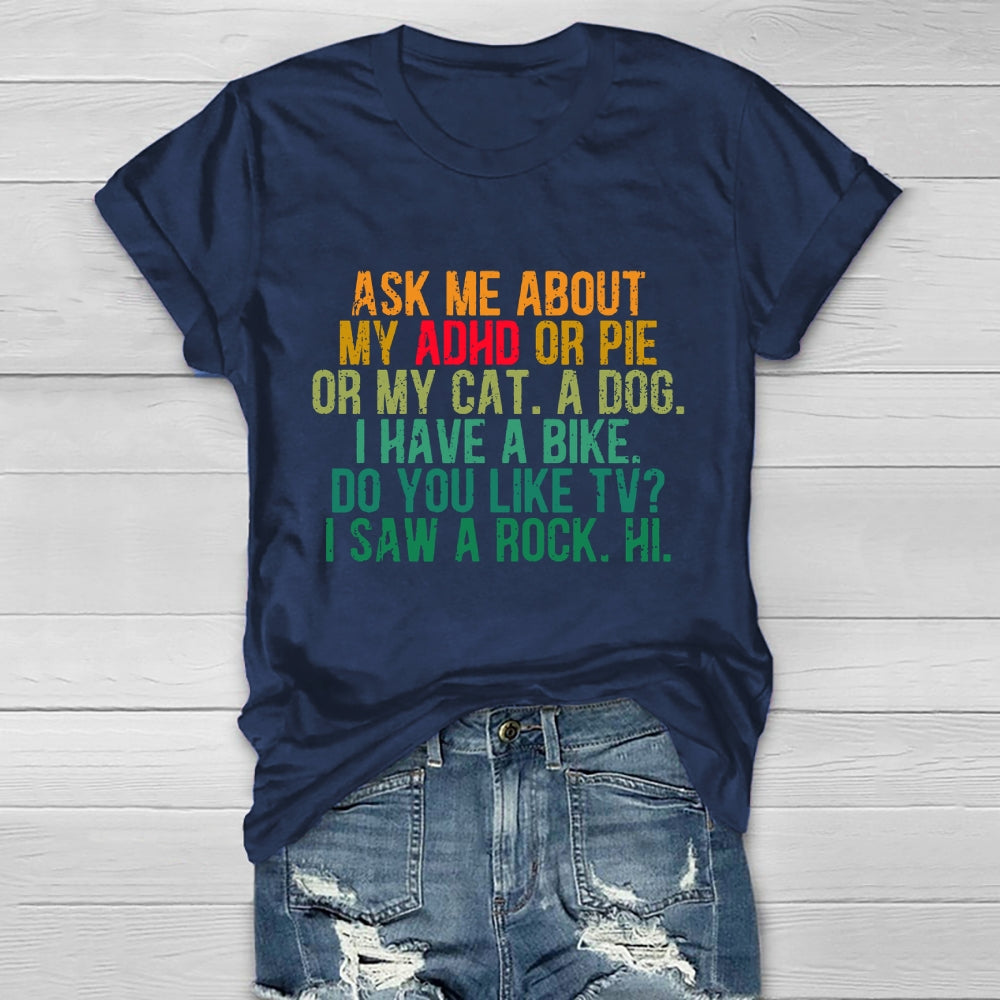 Ask Me About My Adhd Or Pie Or My Cat A Dog I Have A Bike T-shirt