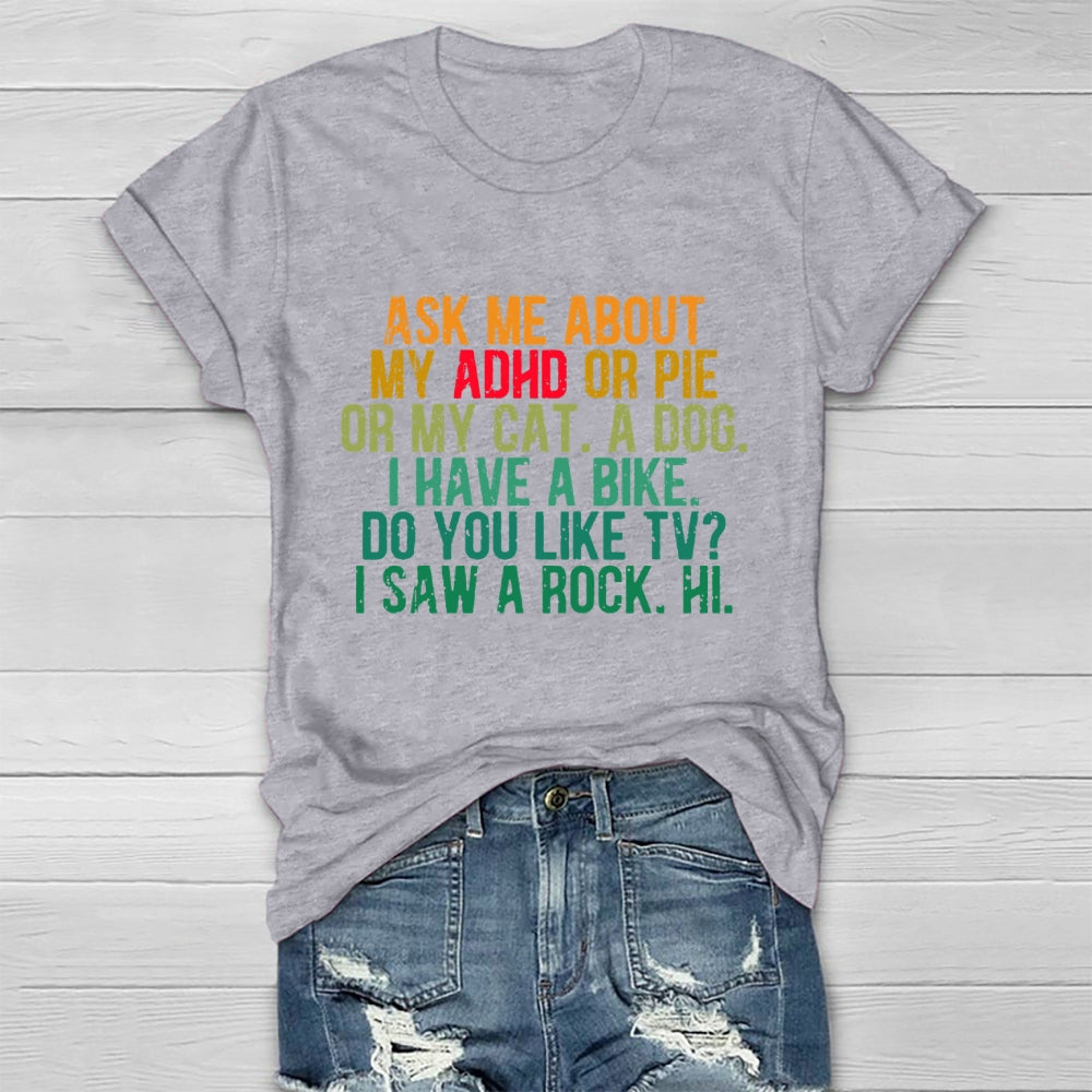 Ask Me About My Adhd Or Pie Or My Cat A Dog I Have A Bike T-shirt