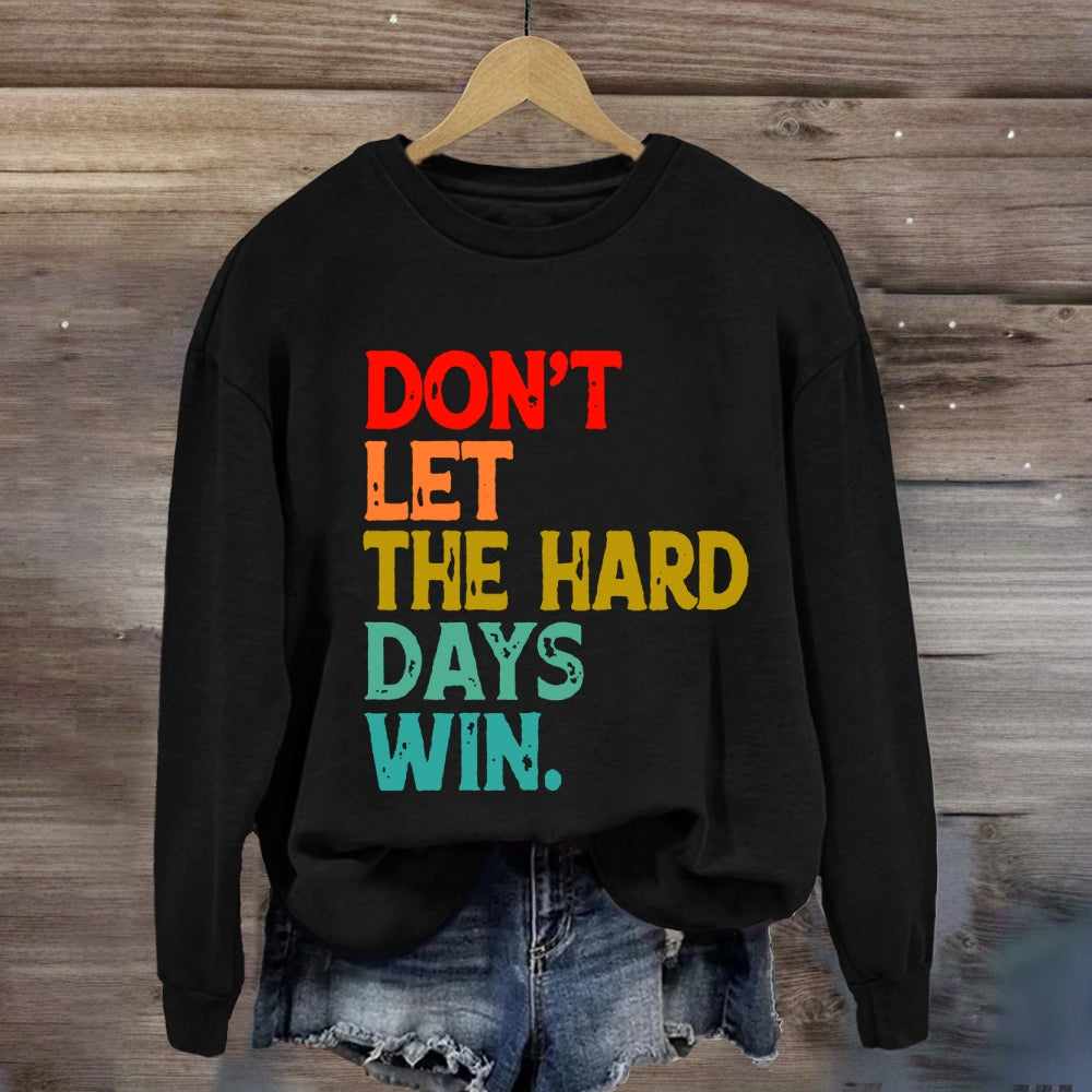 Don't Let The Hard Days Win Sweatshirt