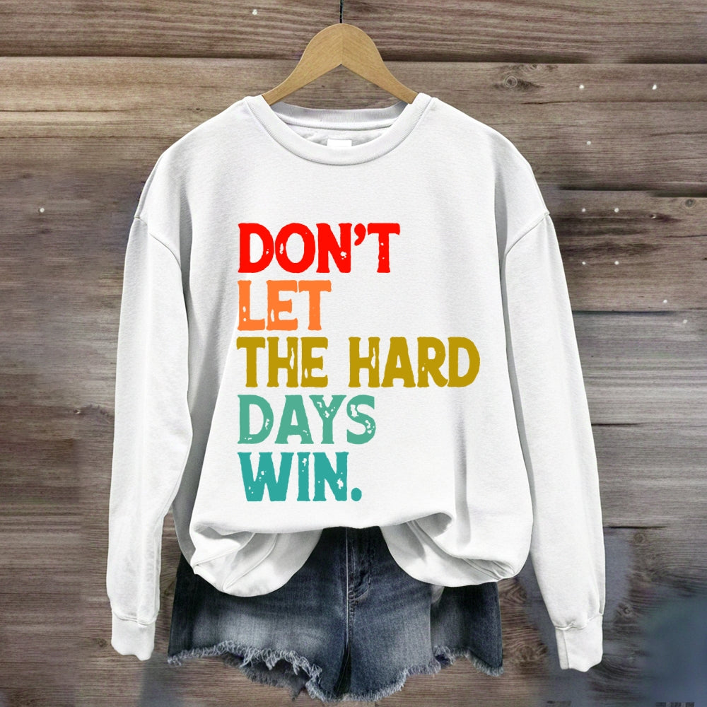 Don't Let The Hard Days Win Sweatshirt