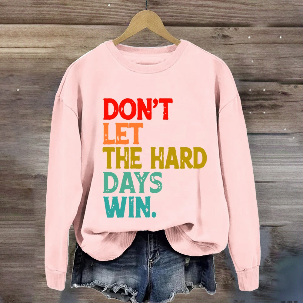 Don't Let The Hard Days Win Sweatshirt