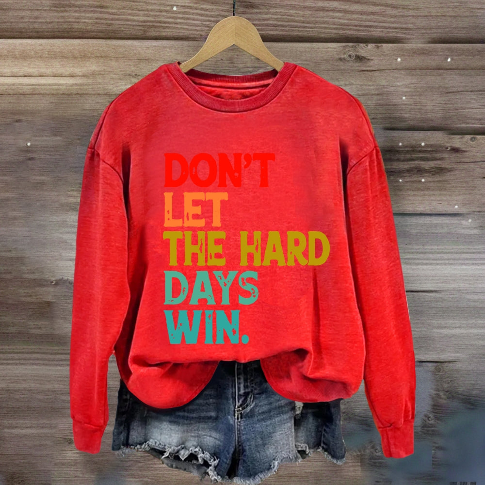 Don't Let The Hard Days Win Sweatshirt