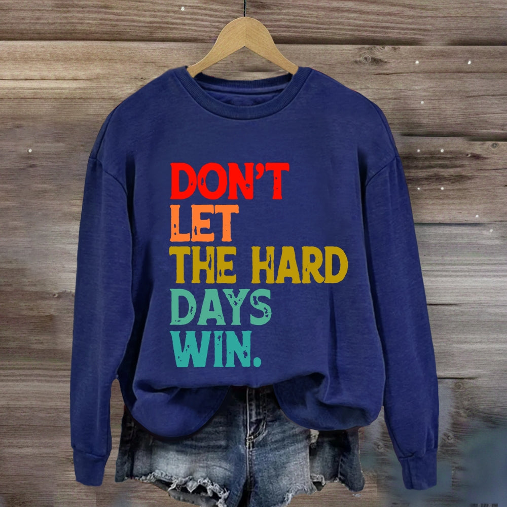 Don't Let The Hard Days Win Sweatshirt