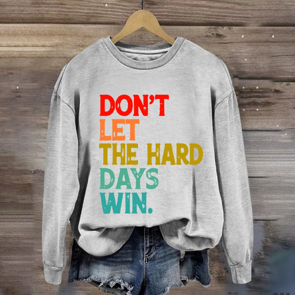 Don't Let The Hard Days Win Sweatshirt