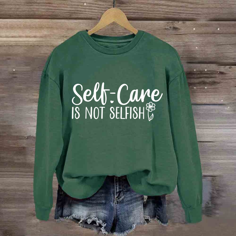 Self Care Is Not Selfish Sweatshirt