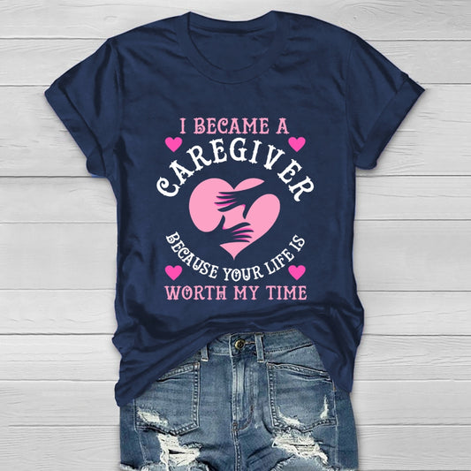 I Became A Caregiver Because Your Life Is Worth My Time Healthwear T-shirt