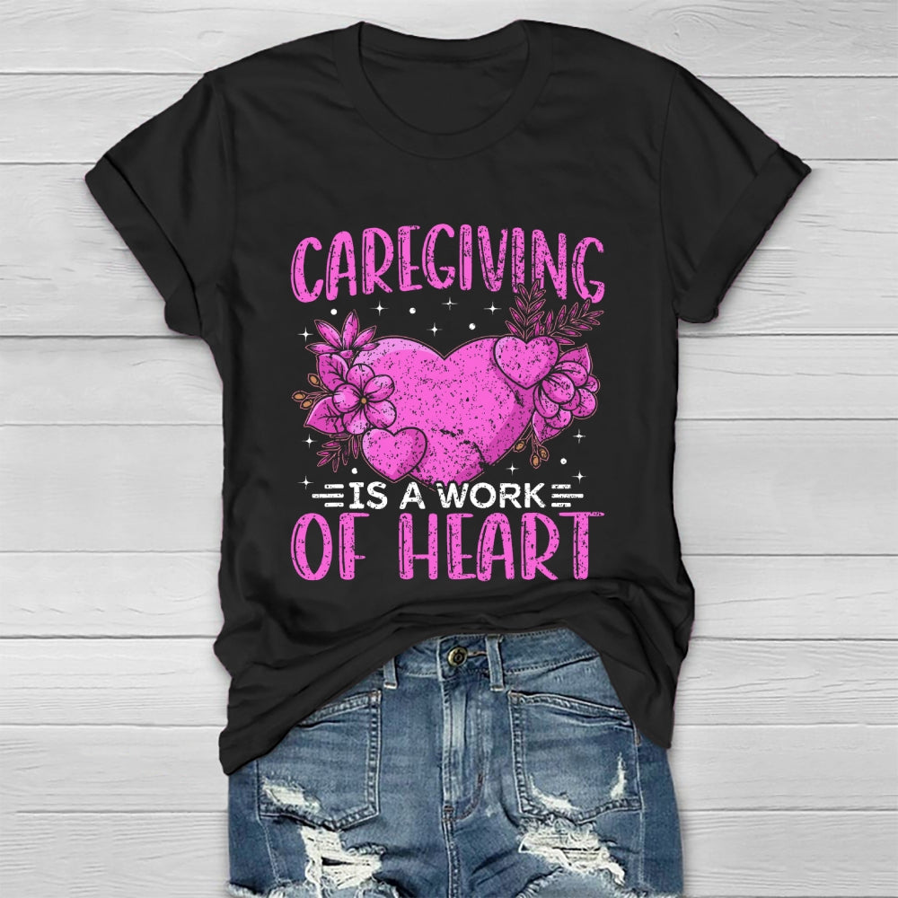Caregiving Is A Work Of Heart  Healthwear T-shirt