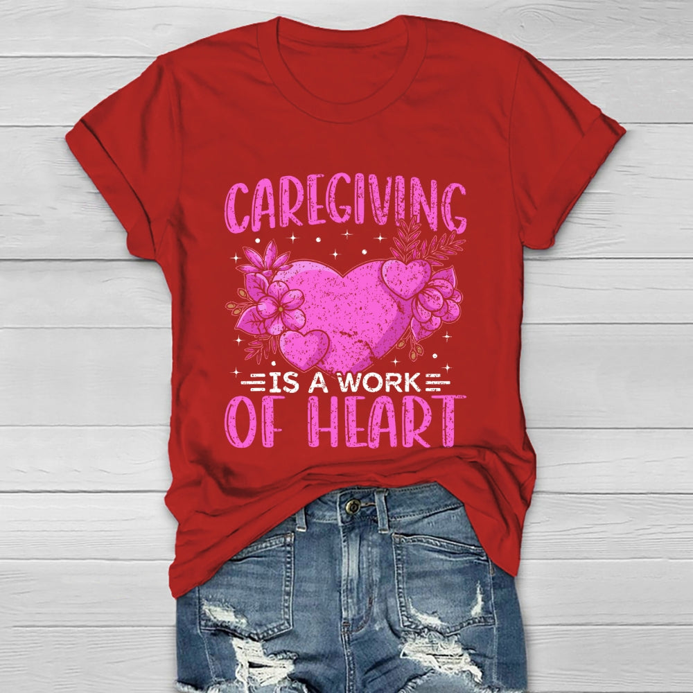 Caregiving Is A Work Of Heart  Healthwear T-shirt