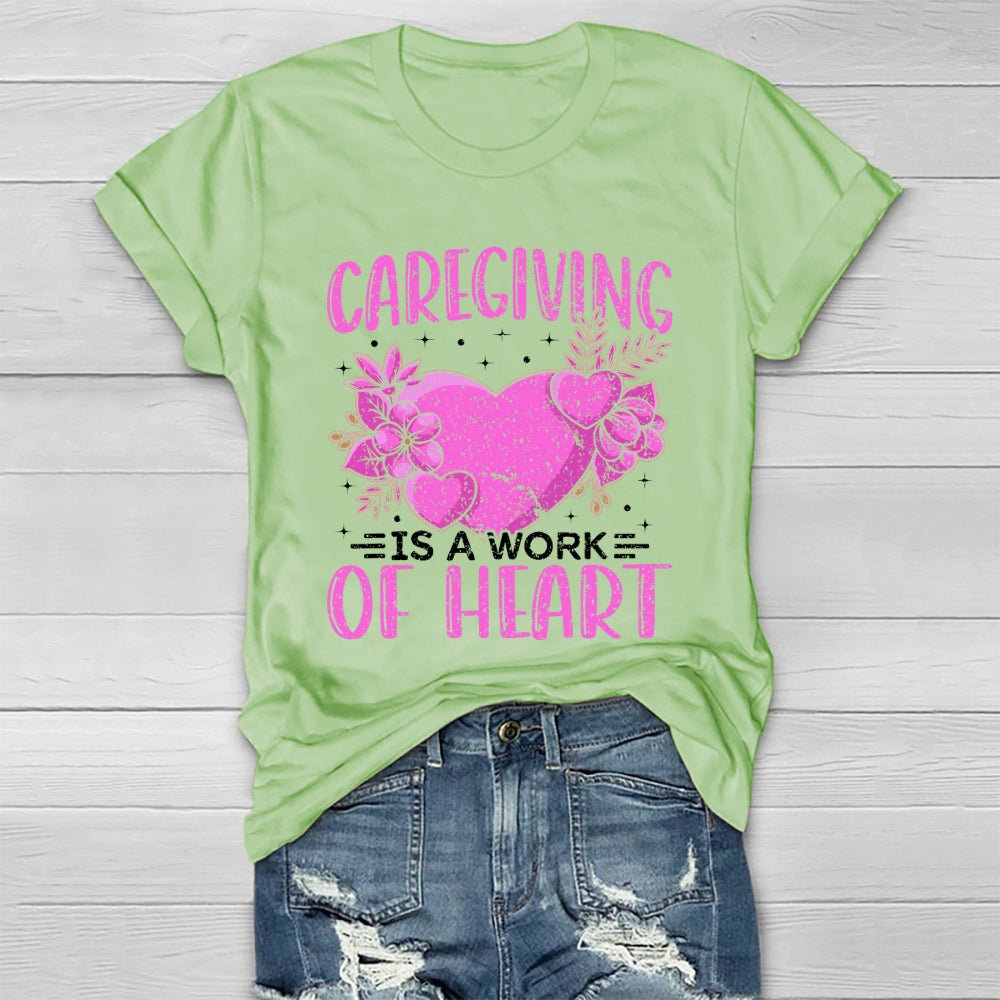 Caregiving Is A Work Of Heart  Healthwear T-shirt