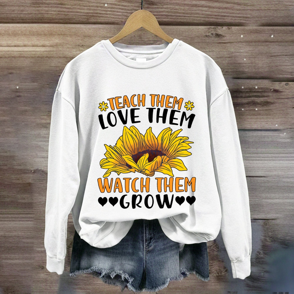 Teach Them Love Them Watch Them Grow Sunflower Sweatshirt