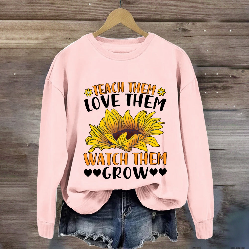Teach Them Love Them Watch Them Grow Sunflower Sweatshirt