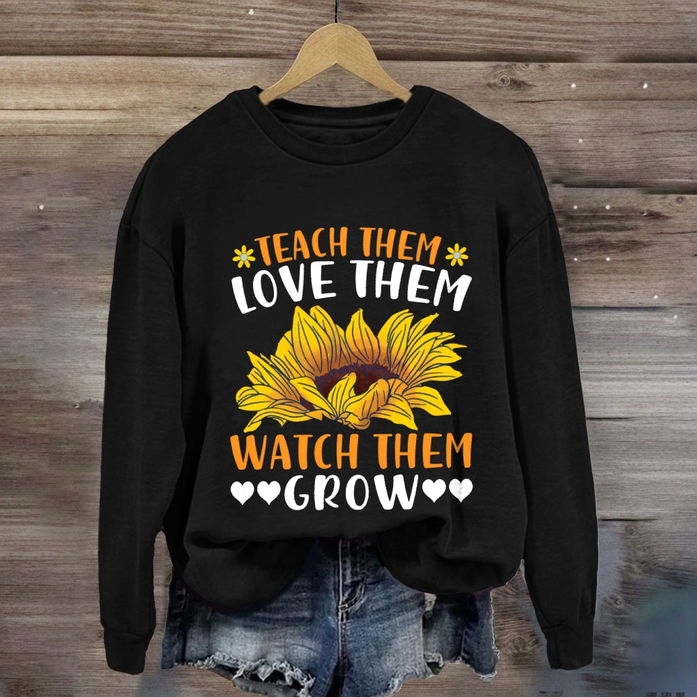 Teach Them Love Them Watch Them Grow Sunflower Sweatshirt