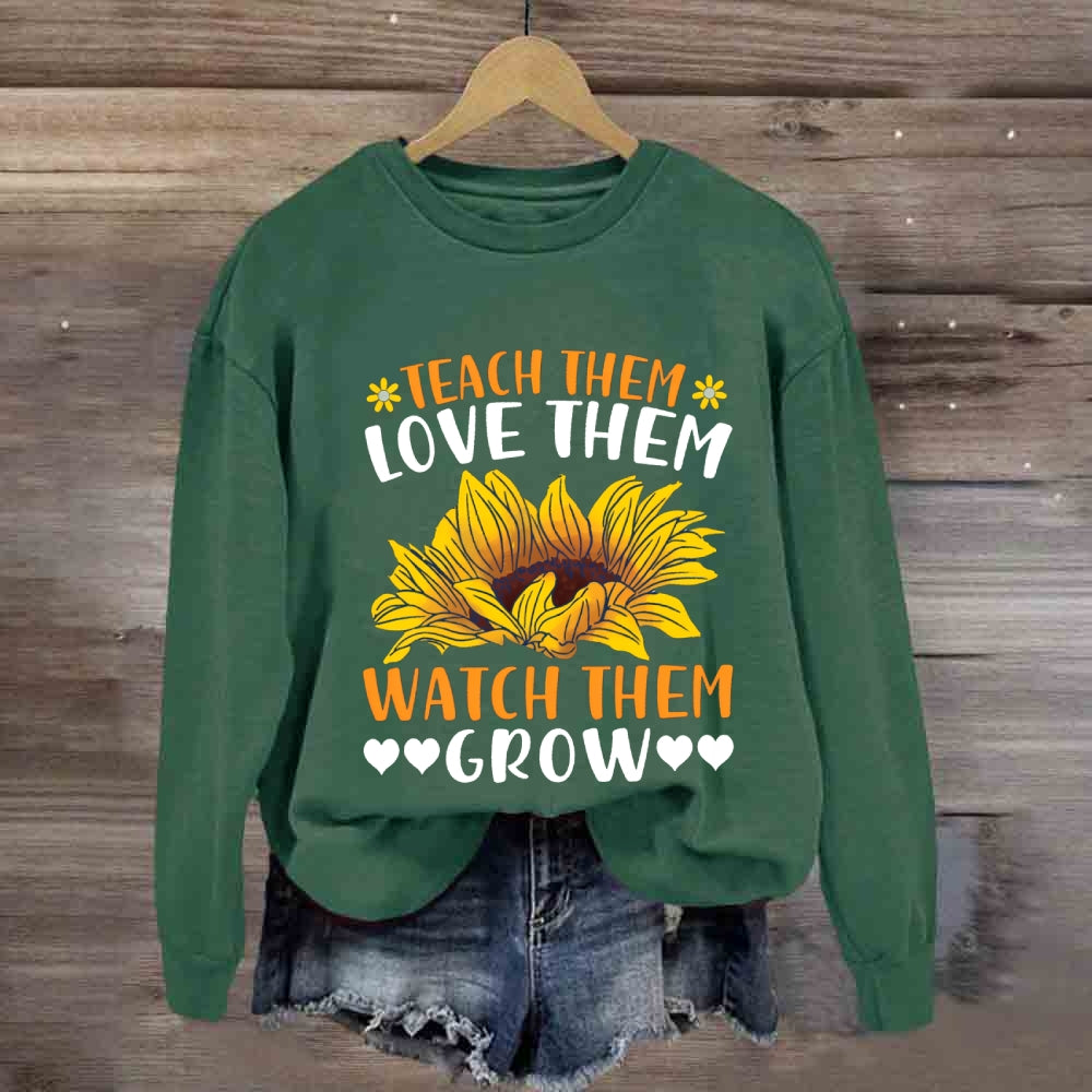 Teach Them Love Them Watch Them Grow Sunflower Sweatshirt