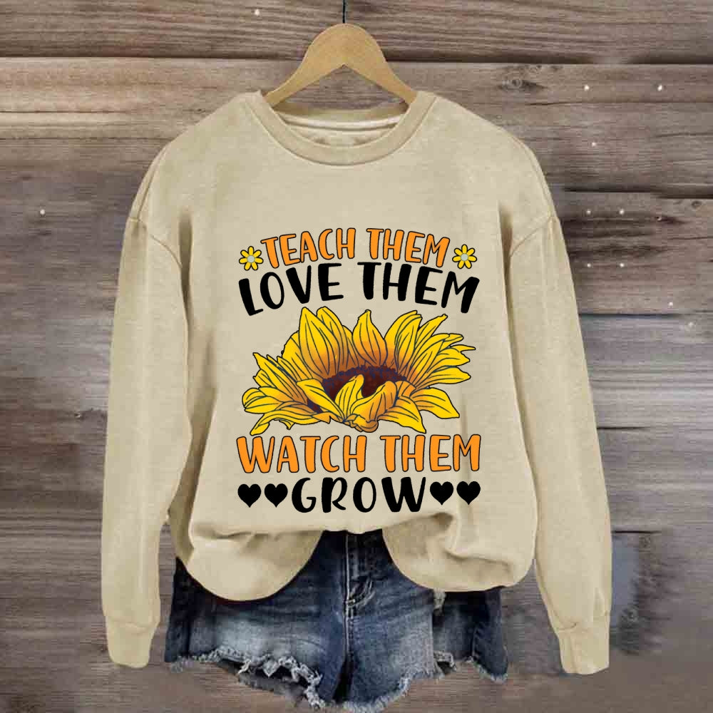 Teach Them Love Them Watch Them Grow Sunflower Sweatshirt