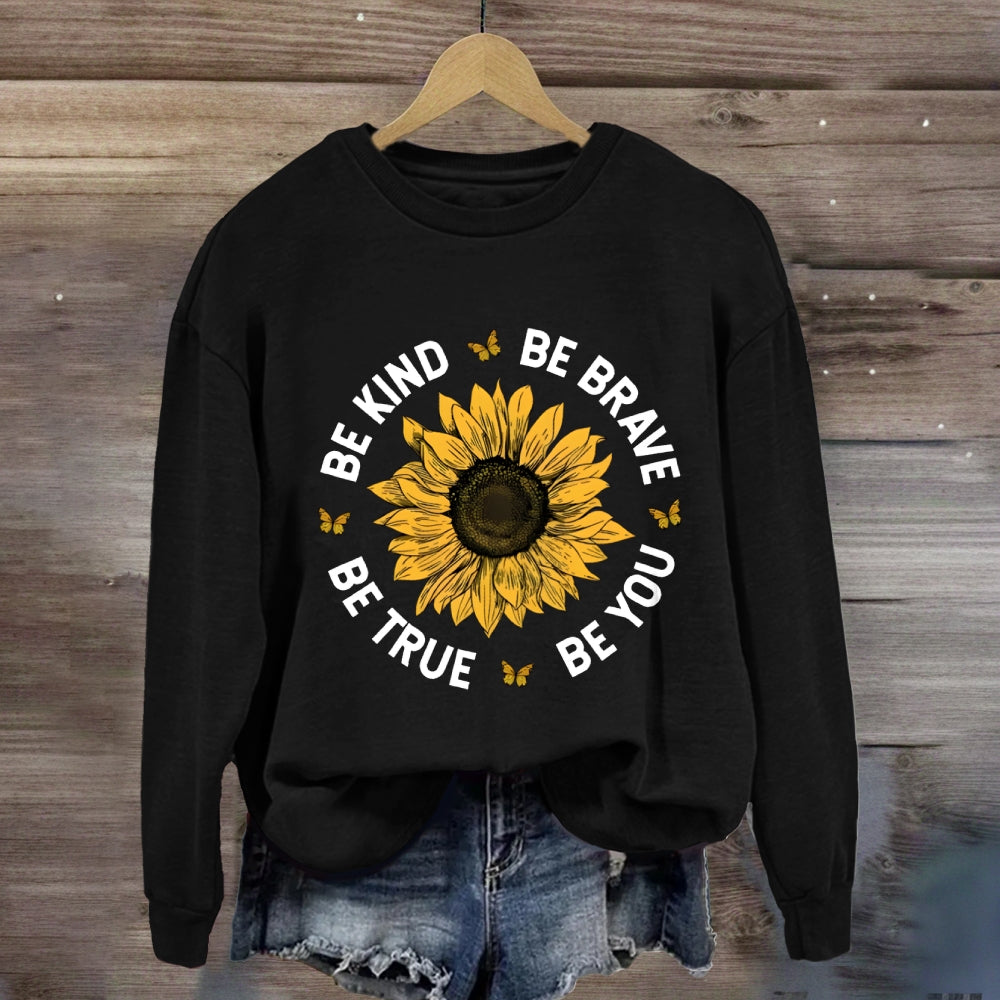 Be Kind Be Brave Be True Be You Sunflower Sweatshirt