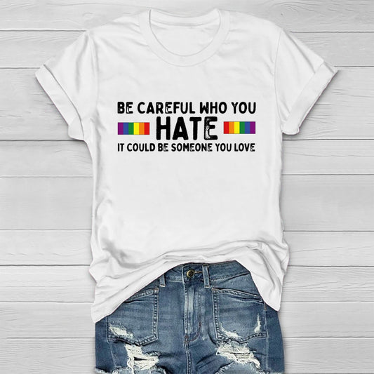 Be Careful Who You Hate It Could Be Someone You Love Healthwear T-shirt