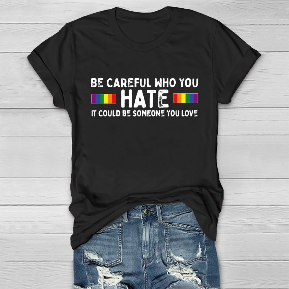 Be Careful Who You Hate It Could Be Someone You Love Healthwear T-shirt