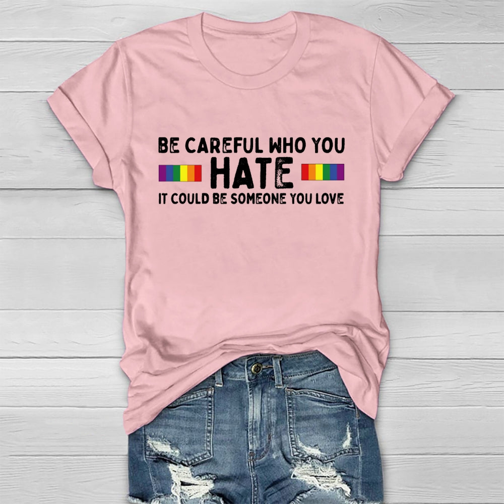 Be Careful Who You Hate It Could Be Someone You Love Healthwear T-shirt
