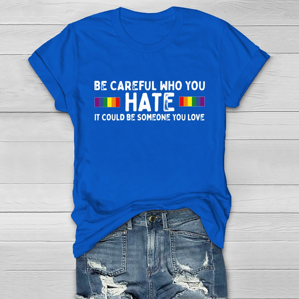 Be Careful Who You Hate It Could Be Someone You Love Healthwear T-shirt