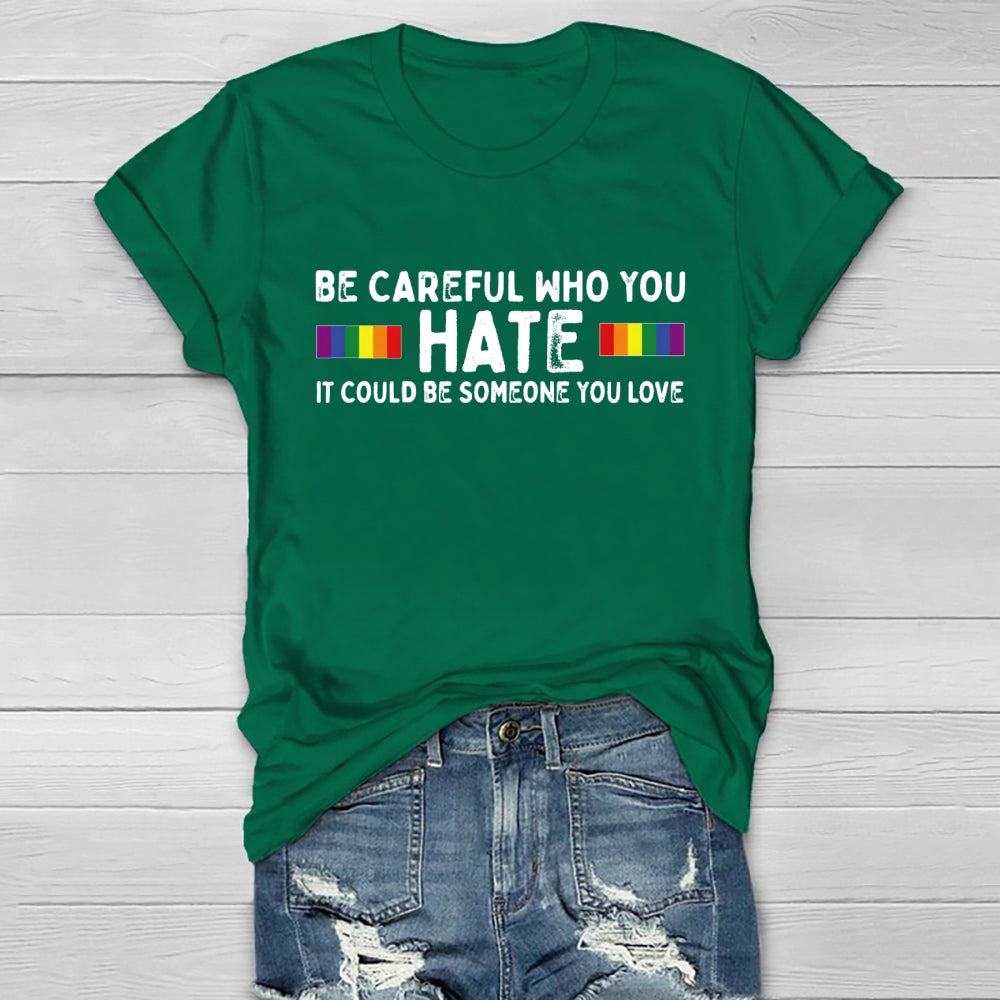 Be Careful Who You Hate It Could Be Someone You Love Healthwear T-shirt