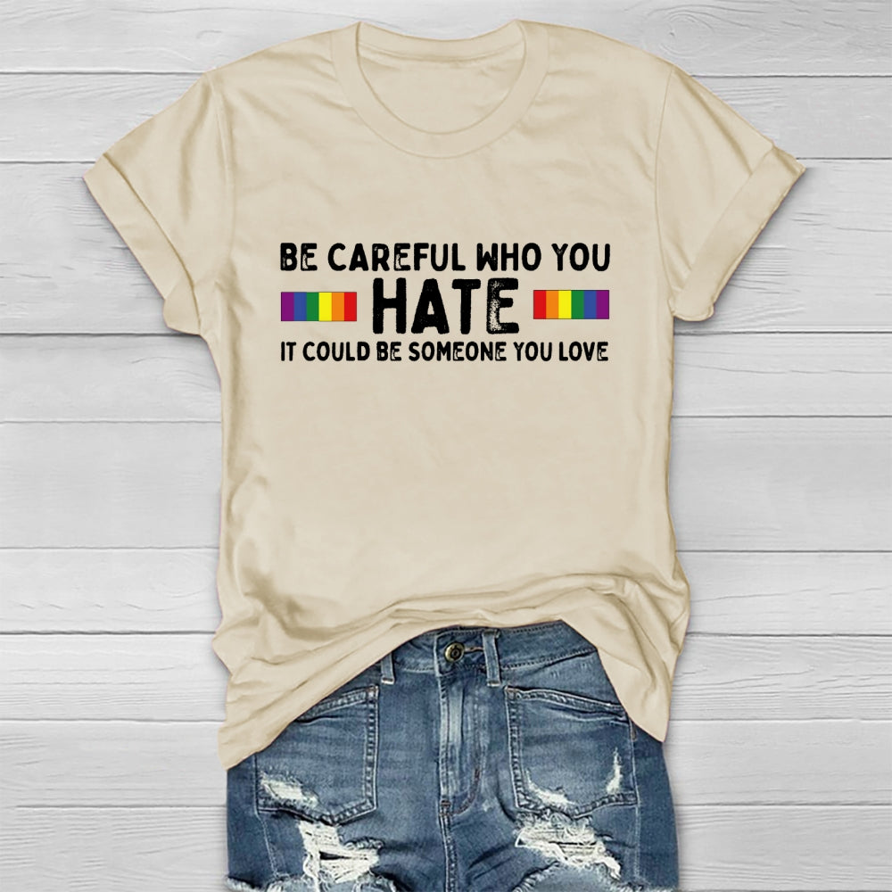 Be Careful Who You Hate It Could Be Someone You Love Healthwear T-shirt