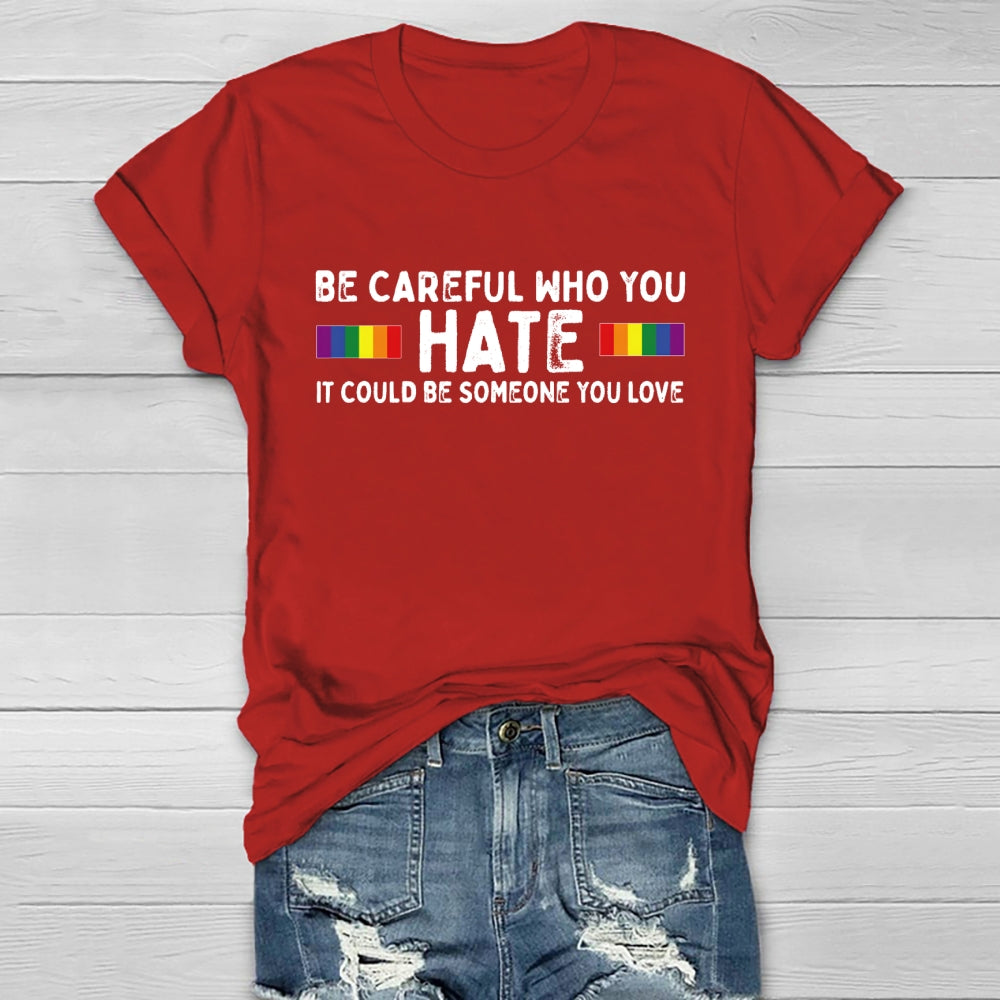 Be Careful Who You Hate It Could Be Someone You Love Healthwear T-shirt