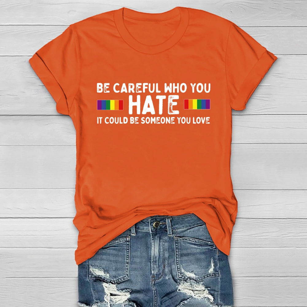 Be Careful Who You Hate It Could Be Someone You Love Healthwear T-shirt