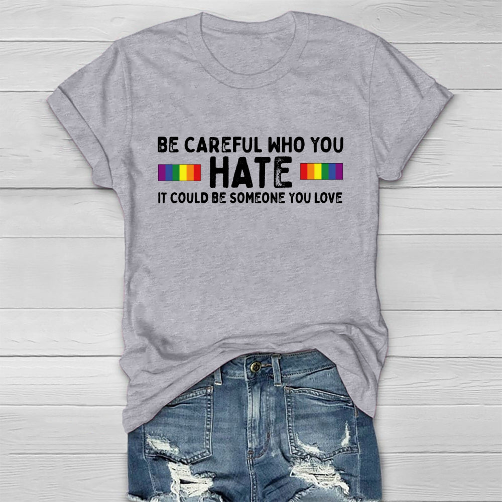 Be Careful Who You Hate It Could Be Someone You Love Healthwear T-shirt