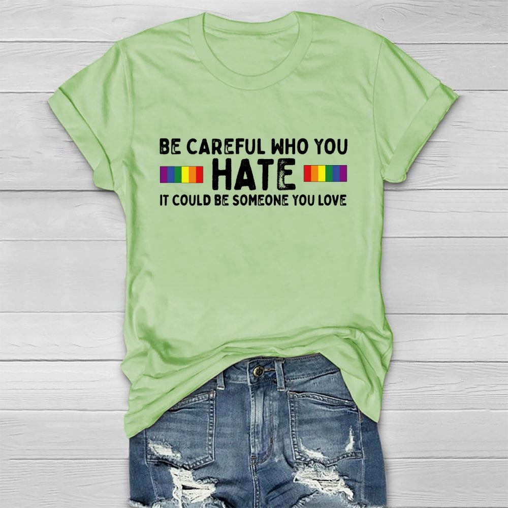 Be Careful Who You Hate It Could Be Someone You Love Healthwear T-shirt