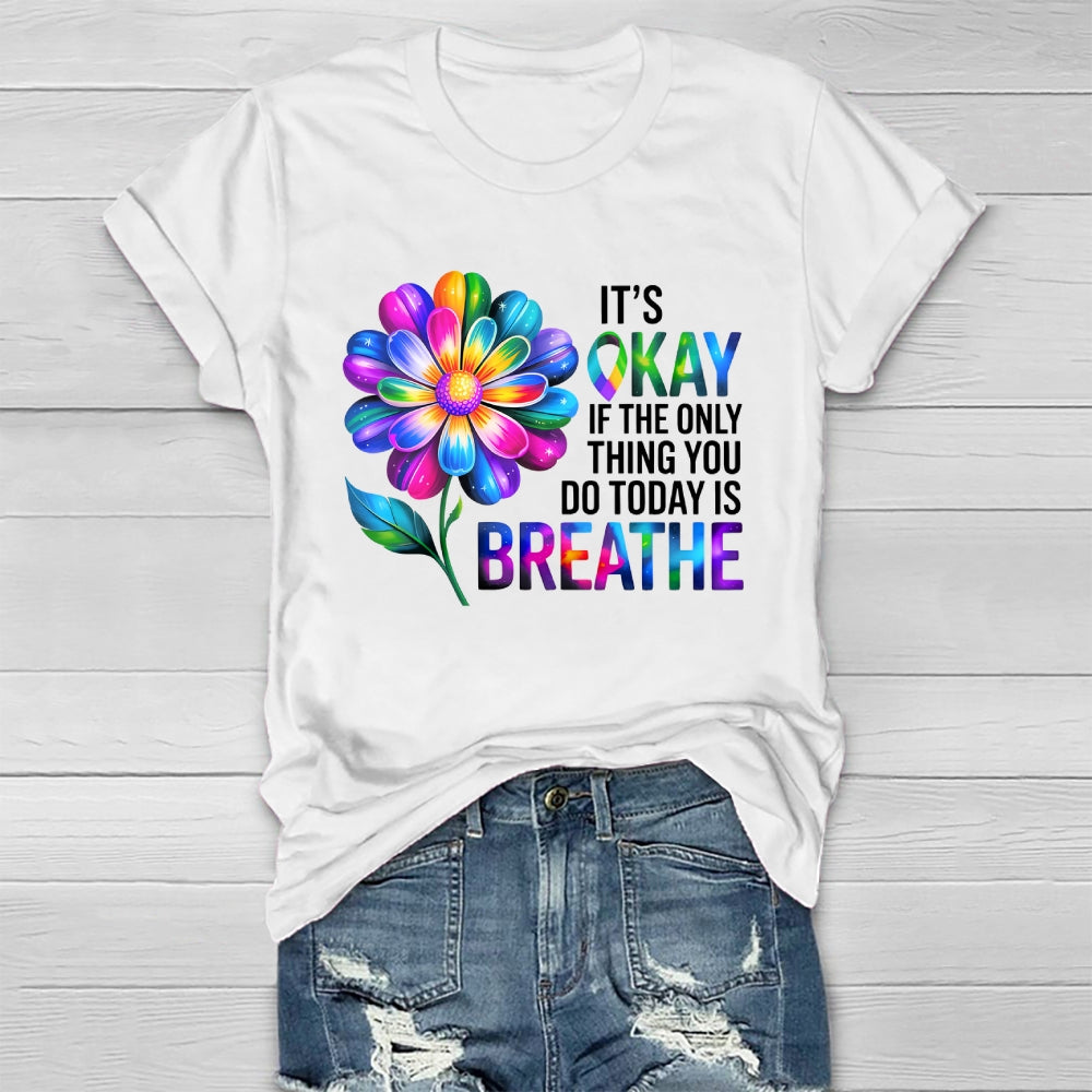Flower It's Ok If The Only Thing You Do Today Is Breathe Healthwear T-shirt