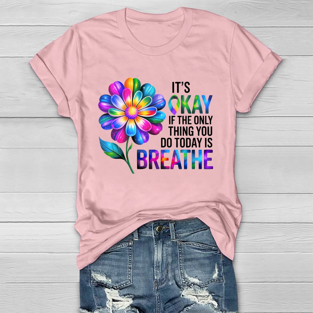Flower It's Ok If The Only Thing You Do Today Is Breathe Healthwear T-shirt