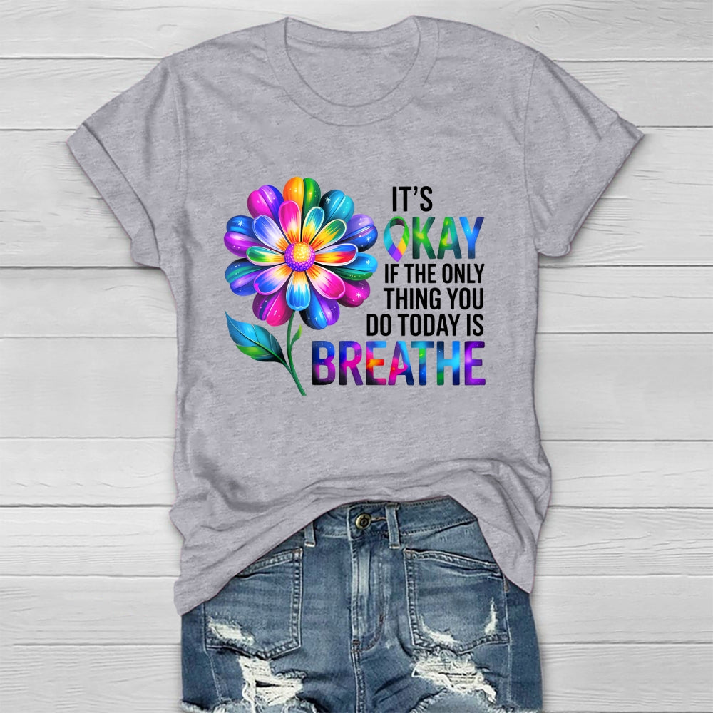 Flower It's Ok If The Only Thing You Do Today Is Breathe Healthwear T-shirt
