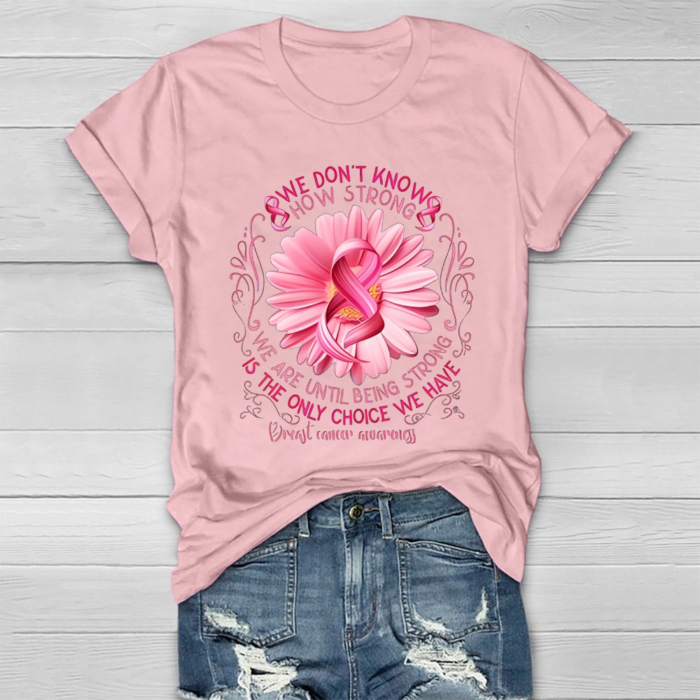 We Don't Know How Strong We Are Until Being Strong Healthwear T-shirt